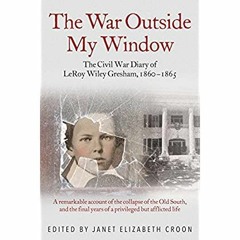 [PDF] ⚡️ DOWNLOAD The War Outside My Window The Civil War Diary of LeRoy Wiley Gresham  1860-186