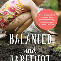 [Free] PDF 💞 Balanced and Barefoot: How Unrestricted Outdoor Play Makes for Strong,