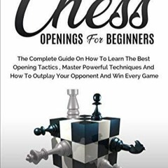 [READ DOWNLOAD] Chess Openings for Beginners: The Complete Guide On How To Learn