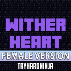 Minecraft Song - Wither Heart (feat. BevyBev) [Female Version] by TryHardNinja