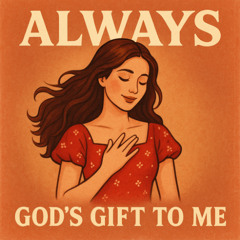 Always Gods gift to me