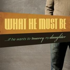 [(Pdf) Book Download] What He Must Be …If He Wants to Marry My Daughter BY Voddie T. Baucham Jr.