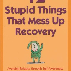 get [❤ PDF ⚡]  12 Stupid Things That Mess Up Recovery: Avoiding Relaps