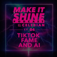 Make It Shine - Episode 4: TikTok Fame and AI [Podcast by Celebian]