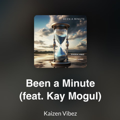 Been a Minute (Kaizen Vibez ft. Kay Mogul)