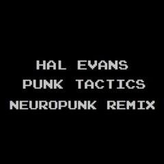PUNK TACTICS (Hal Evans Neuropunk Remix)