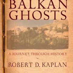 [Access] [EBOOK EPUB KINDLE PDF] Balkan Ghosts: A Journey Through History (New Edition) by  Robert D