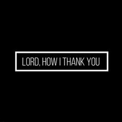 Lord, How I Thank You