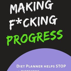 READ EPUB Making F*cking Progress: Diary Food and Fitness Journal, Helps Stop Ov