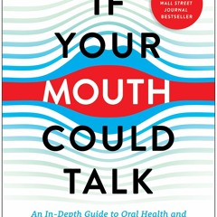 PDF BOOK DOWNLOAD If Your Mouth Could Talk: An In-Depth Guide to Oral Health and