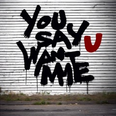 You Say U Want Me
