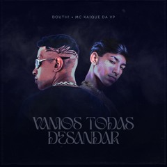 Douth!, MC Kaique Da VP - Vamos Todas Desandar