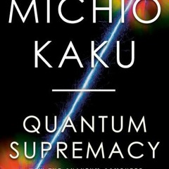 (PDF Download) Quantum Supremacy: How the Quantum Computer Revolution Will Change Everything - Michi