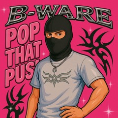 B-Ware - Pop That Pusi
