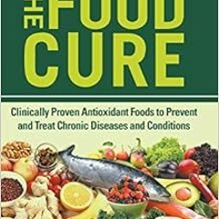 GET PDF 📙 The Food Cure: Clinically Proven Antioxidant Foods to Prevent and Treat Ch