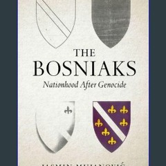 Read ebook [PDF] 📖 The Bosniaks: Nationhood After Genocide Read Book