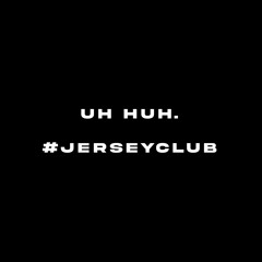 Uh Huh. #jerseyclub