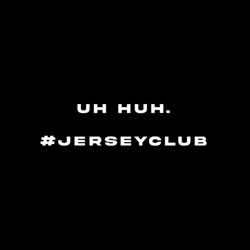 Uh Huh. #jerseyclub