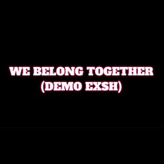 WE BELONG TOGETHER (DEMO EXSH)