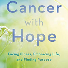 download EPUB ✉️ Cancer with Hope: Facing Illness, Embracing Life, and Finding Purpos