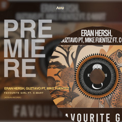 AHU PREMIERE: Eran Hersh, Guztavo PT, Mike Fuentez ft. C-Mart - Favourite Girl [Kitisuru]