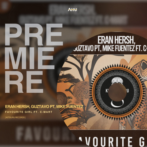 AHU PREMIERE: Eran Hersh, Guztavo PT, Mike Fuentez ft. C-Mart - Favourite Girl [Kitisuru]