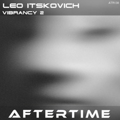 Leo Itskovich - Vibrancy 2 [preview][ATR138][AFTERTIME Records] Out July 28