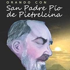 Stream ~Read~[PDF] Orando con San Padre Pio de Pietrelcina: oraciones y novena (Orando con los