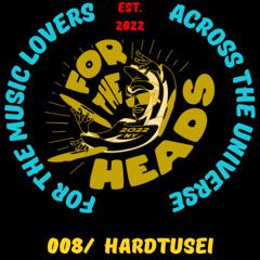 For The Heads 008 / HARDTUSEI