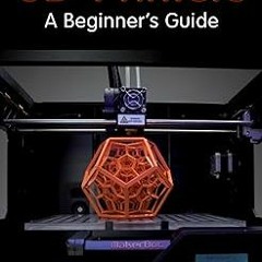[PDF@] 3D Printers: A Beginner's Guide (Fox Chapel Publishing) Learn the Basics of 3D Printing