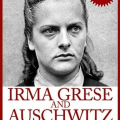 Access [KINDLE PDF EBOOK EPUB] Irma Grese & Auschwitz: Holocaust and the Secrets of the The Blonde B
