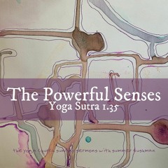 The Powerful Senses - Yoga Sutra 1.35