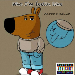 Ackzz x Kalmz- Who I’m Feelin Like