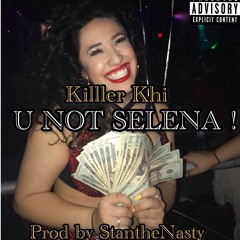 Killer Khi - U Not Selena ! Prod by StanTheNasty
