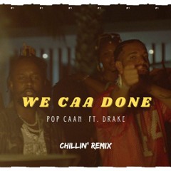 Pop Caan - We Caa Done (Ft. Drake)(Chillin' Remix)