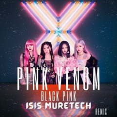 PINK VENOM - BLACK PINK - ISIS MURETECH REMIX