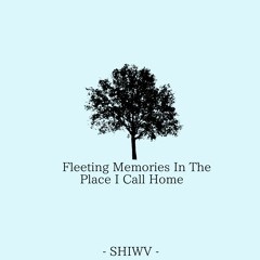 Fleeting Memories In The Place I Call Home