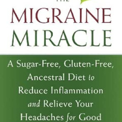GET PDF 📒 The Migraine Miracle: A Sugar-Free, Gluten-Free, Ancestral Diet to Reduce