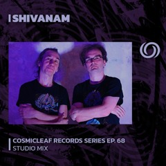 SHIVANAM | Cosmicleaf Records Series Ep. 68 | 20/08/2023