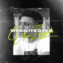 Uno Zayyah - When its Over