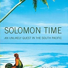 Read [EPUB KINDLE PDF EBOOK] Solomon Time: An Unlikely Quest in the South Pacific by  Will Randall �