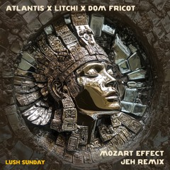 Atlantis x Litchi x Dom Fricot - Mozart Effect (Jeh Remix)