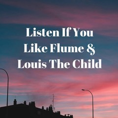 Listen If You Like Flume & Louis The Child