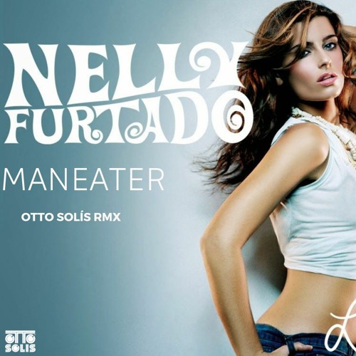 Nelly Furtado - Maneater(Otto Solís Remix) Free Download