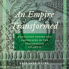 VIEW PDF 📒 An Empire Transformed: Remolding Bodies and Landscapes in the Restoration