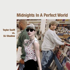 Midnights In A Perfect World - Taylor Swift X DJ Shadow Mashup