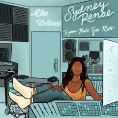 Tryna Make You Mine  “Memix” “Remix” Sydney Renea x Mike Dibiasi