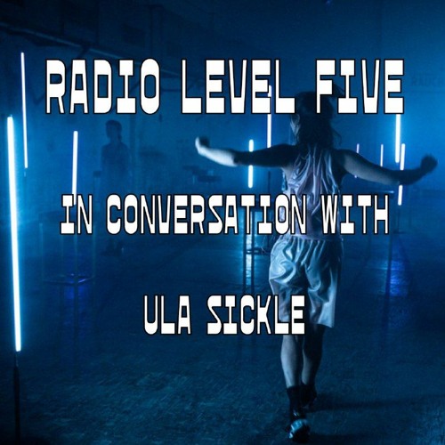 Stream episode Radio Level Five in conversation with Ula Sickle by Radio  Level Five podcast | Listen online for free on SoundCloud