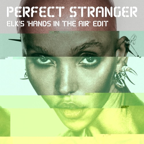 FKA Twigs - Perfect Stranger (ELK's Hands in the Air Edit)