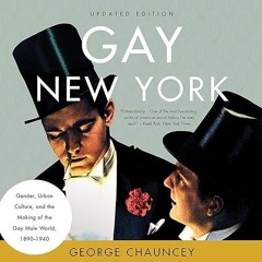 free read✔ Gay New York: Gender, Urban Culture, and the Making of the Gay Male World,